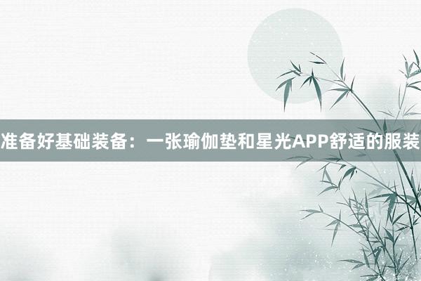 准备好基础装备：一张瑜伽垫和星光APP舒适的服装